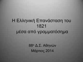 Η Ελληνική Επανάσταση τοσ
1821
μέσα από γραμματόσημα
88ο Δ.Σ. Αθηνών
Μάρτιος 2014
 