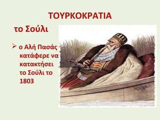 ΤΟΥΡΚΟΚΡΑΤΙΑ
το Σούλι
 ο Αλή Πασάς
κατάφερε να
κατακτήσει
το Σούλι το
1803
 