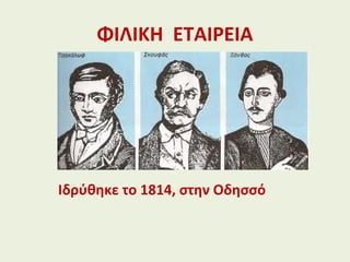 ΦΙΛΙΚΗ ΕΤΑΙΡΕΙΑ
Ιδρύθηκε το 1814, στην Οδησσό
 