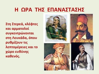 Η ΩΡΑ ΤΗΣ ΕΠΑΝΑΣΤΑΣΗΣ
Στη Στερεά, κλέφτες
και αρματολοί
συγκεντρώνονται
στη Λευκάδα, όπου
ρυθμίζουν τις
λεπτομέρειες και το
χώρο ευθύνης
καθενός.
 