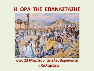 Η ΩΡΑ ΤΗΣ ΕΠΑΝΑΣΤΑΣΗΣ
στις 23 Μαρτίου απελευθερώνεται
η Καλαμάτα
 