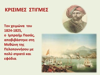 ΚΡΙΣΙΜΕΣ ΣΤΙΓΜΕΣ
Τον χειμώνα του
1824-1825,
ο Ιμπραήμ Πασάς,
αποβιβάστηκε στη
Μεθώνη της
Πελοποννήσου με
πολύ στρατό και
εφόδια.
 