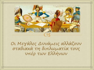 
Οι Μεγάλες Δυνάμεις αλλάζουν
σταδιακά τη διπλωματία τους
υπέρ των Ελλήνων
 