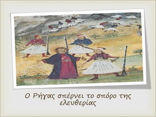 Ο Ρήγας σπέρνει το σπόρο της
ελευθερίας
 