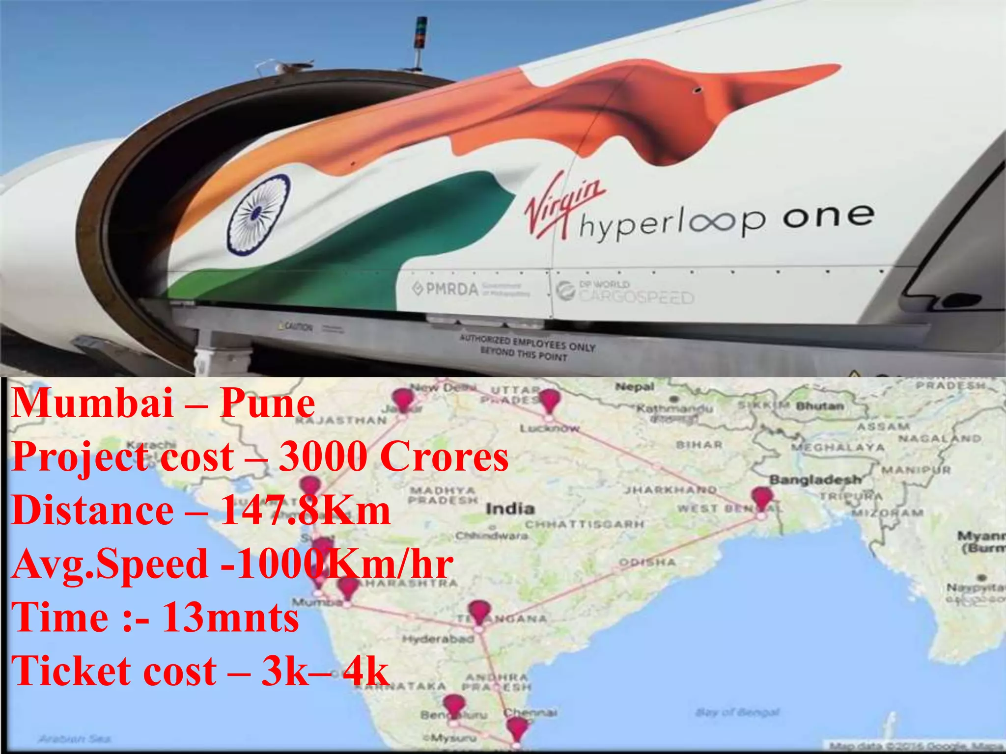 Mumbai – Pune
Project cost – 3000 Crores
Distance – 147.8Km
Avg.Speed -1000Km/hr
Time :- 13mnts
Ticket cost – 3k– 4k
 