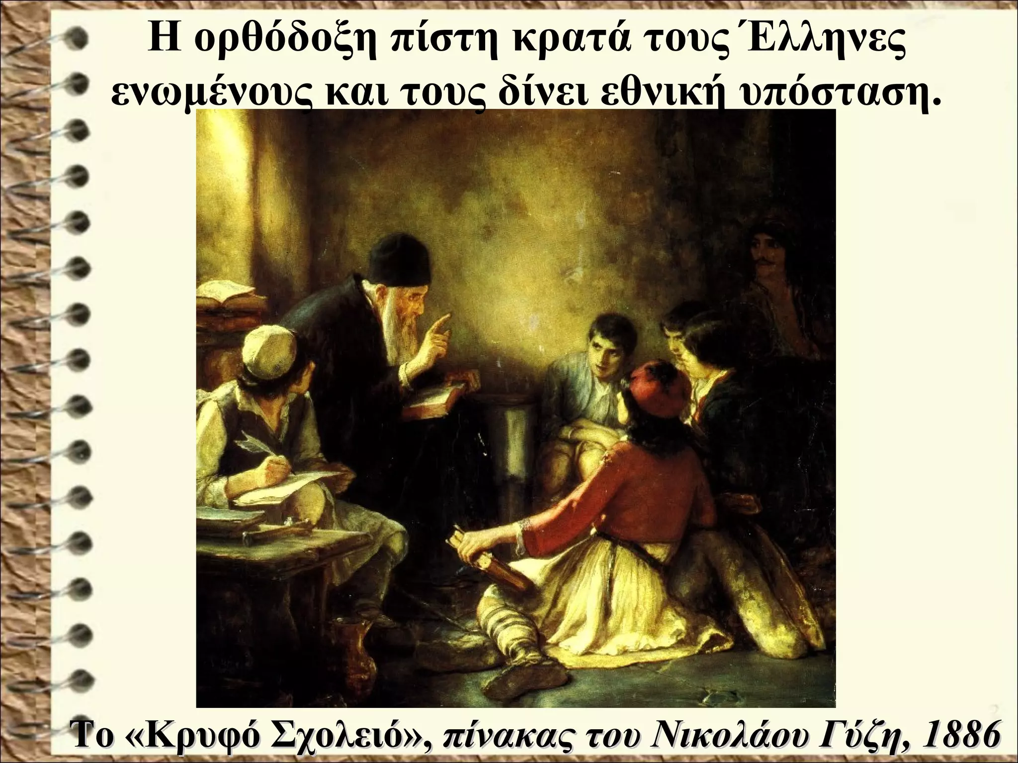 Το «Κρυφό Σχολειό»,Το «Κρυφό Σχολειό», πίνακας του Νικολάου Γύζη, 1886πίνακας του Νικολάου Γύζη, 1886
Η ορθόδοξη πίστη κρατά τους Έλληνες
ενωμένους και τους δίνει εθνική υπόσταση.
 