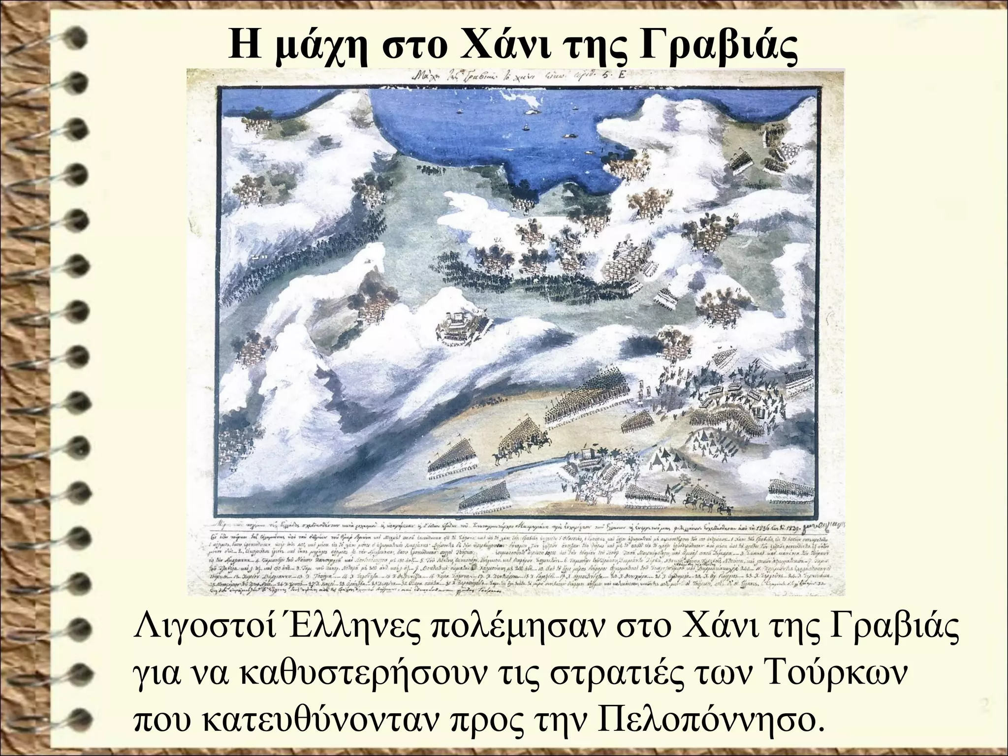 Η μάχη στο Χάνι της Γραβιάς
Λιγοστοί Έλληνες πολέμησαν στο Χάνι της Γραβιάς
για να καθυστερήσουν τις στρατιές των Τούρκων
που κατευθύνονταν προς την Πελοπόννησο.
 