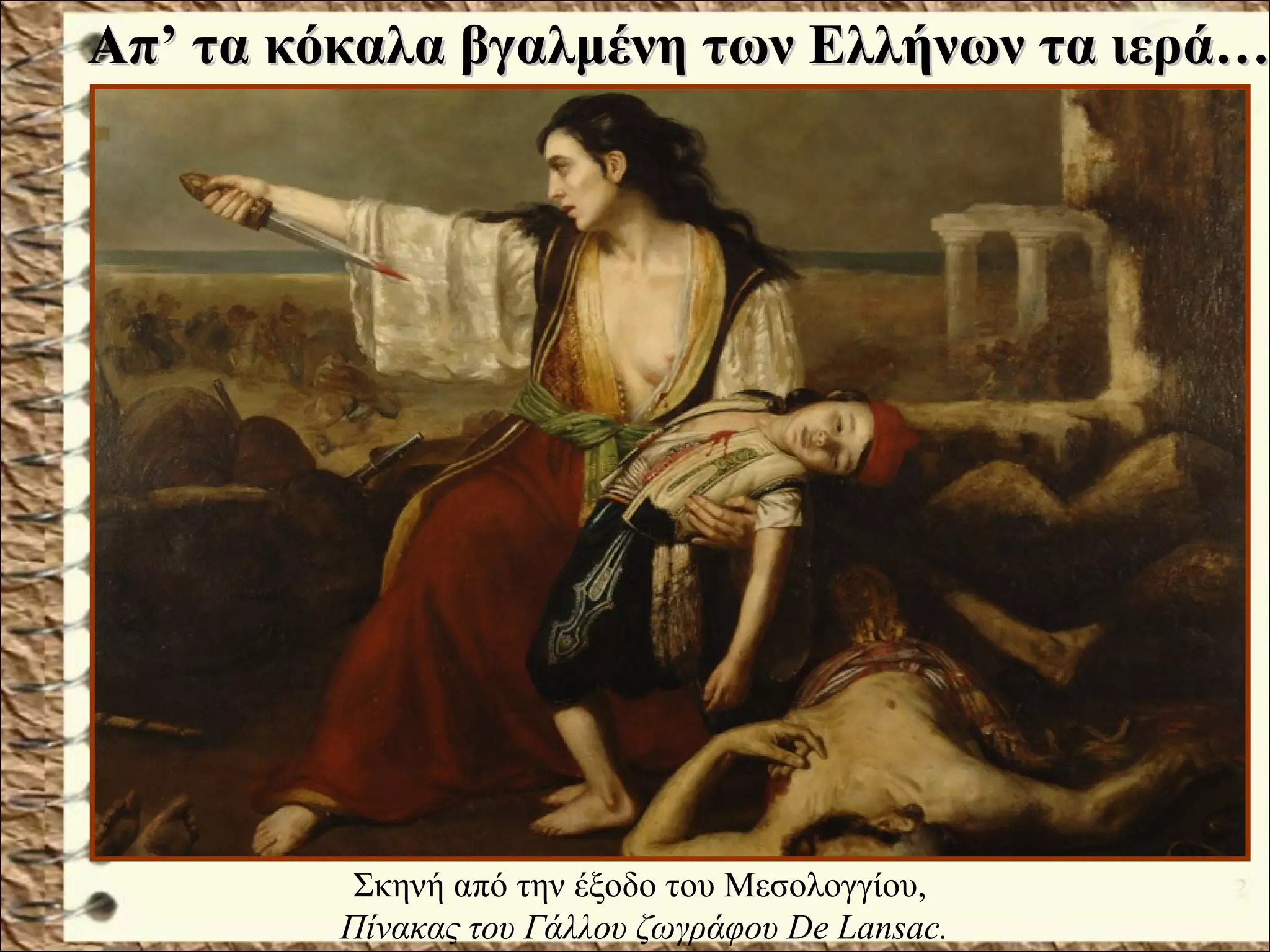 Απ’ τα κόκαλα βγαλμένη των Ελλήνων τα ιερά…Απ’ τα κόκαλα βγαλμένη των Ελλήνων τα ιερά…
Σκηνή από την έξοδο του Μεσολογγίου,
Πίνακας του Γάλλου ζωγράφου De Lansac.
 