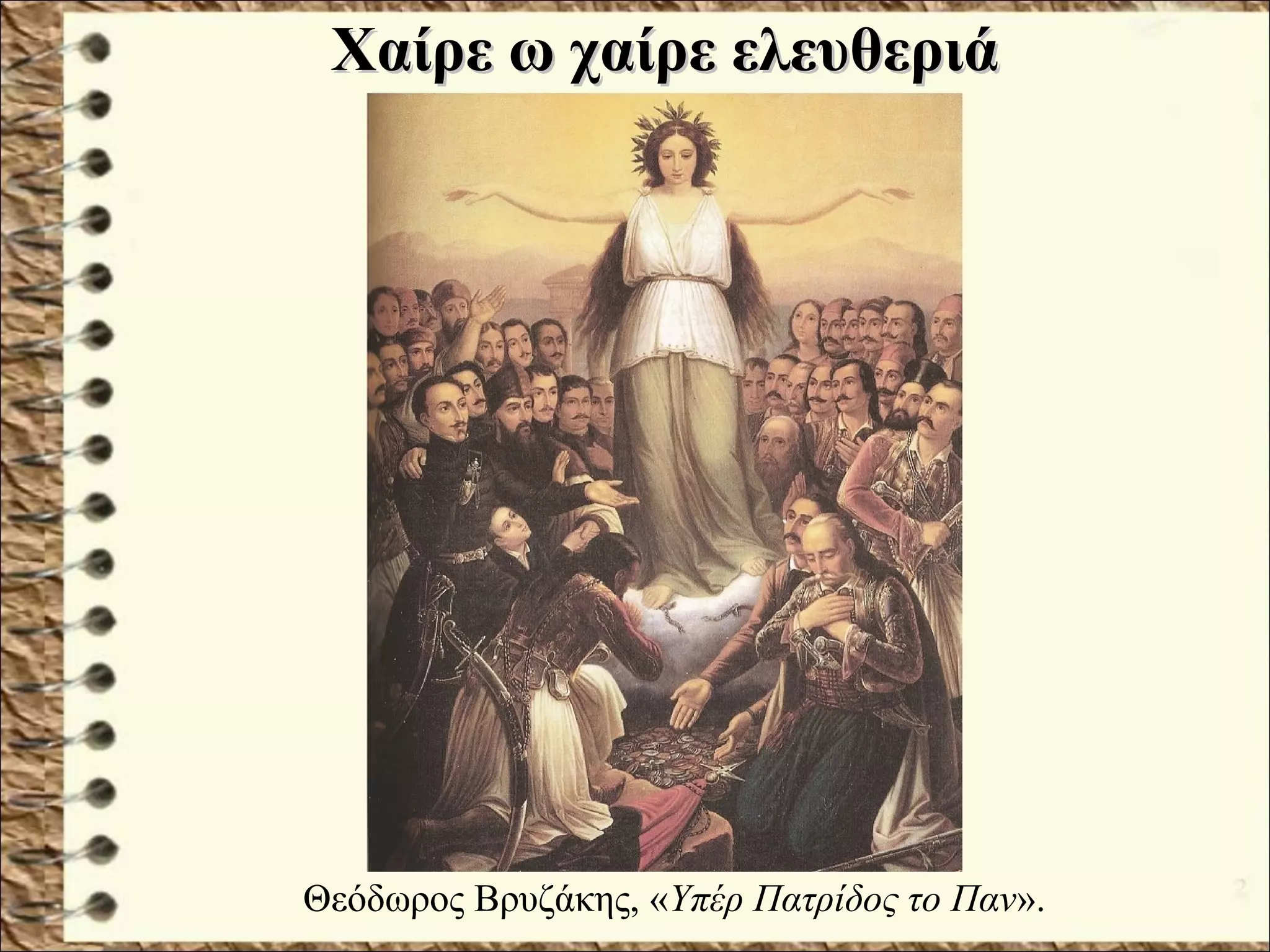 Χαίρε ω χαίρε ελευθεριάΧαίρε ω χαίρε ελευθεριά
Θεόδωρος Βρυζάκης, «Υπέρ Πατρίδος το Παν».
 