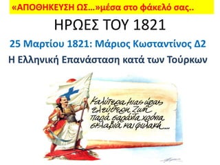 «ΑΠΟΘΗΚΕΥΣΗ ΩΣ…»μέςα ςτο φάκελό ςασ..
        ΗΡΩΕΣ ΤΟΥ 1821
25 Μαρτίου 1821: Μάριοσ Κωςταντίνοσ Δ2
Η Ελληνική Επανάςταςη κατά των Τοφρκων
 