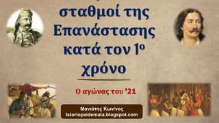 Ο αγώνας του ’21
σταθμοί της
Επανάστασης
κατά τον 1ο
χρόνο
Μανιάτης Κων/νος
Istoriopaidemata.blogspot.com
 