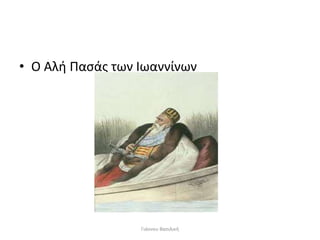 • Ο Αλή Πασάς των Ιωαννίνων
Γιάννου Βασιλική
 
