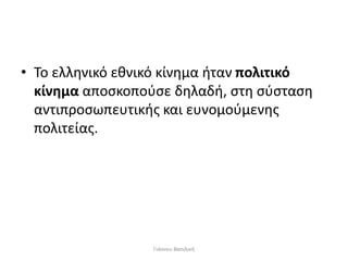 • Το ελληνικό εθνικό κίνημα ήταν πολιτικό
κίνημα αποσκοπούσε δηλαδή, στη σύσταση
αντιπροσωπευτικής και ευνομούμενης
πολιτείας.
Γιάννου Βασιλική
 