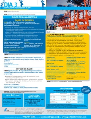 Dia 3
 Quarta-feira, 01 de dezembro de 2010

 8:00 Café de Boas Vindas

 8:20 Abertura da Conferência pelo Presidente de Mesa

                     BLOCO REGULAMENTAçÃO
                             PAIneL De DeBATes
 8:30 Análise das influências e atualizações da
 regulamentação portuária no desenvolvimento dos
 serviços dos terminais
   •	 Overview do plano de outorgas de área portuária
   •	 Avaliação das regulamentações e incentivos diretos e indiretos para
      operações nos portos privados
   •	 MERCOSUL: Integração Regional e Potencial Desenvolvimento Portuário                                    12:30 Almoço
   •	 Impostos e processos regulamentares de licitação
   •	 Custos e tarifação atrelados aos âmbitos regulamentares                                                14:00 Workshop C: Infraestrutura portuária para
   •	 Impactos do sistema mercante nas atividades portuárias                                                 o transporte turístico nos eventos esportivos no País
 Alexandre Siciliano Borges                           Matheus Cherulli Alcântara                             O aumento de eventos esportivos internacionais sediados no Brasil
 Sócio                                                Viana                                                  traz uma série de oportunidades de crescimento turístico para o
 LACAz MARTINS, HALEMBECk, Advogado                                                                          país. Entretanto, acarreta também a preocupação com a logística e a
 PEREIRA NETo, gUREVICH &          LACAz MARTINS, HALEMBECk,                                                 infraestrutura das cidades que receberão milhões de pessoas do mundo
 SCHoUERI ADVogADoS                PEREIRA NETo, gUREVICH &                                                  todo. Confira neste workshop os principais insights do planejamento e
                                   SCHoUERI ADVogADoS                                                        estratégias de investimento nos portos e terminais marítimos do país.
 osvaldo Agripino de Castro Junior
 Professor do Programa de Mestrado                                                                              •	 Regulamentação legislativa para o setor
 e Doutorado em Direito da                                                                                      •	 Impactos da tributação no setor de navegação de passageiros
 UNIVALI                                                                                                        •	 Capacidade instalada dos portos para recebimento de navios de passageiros
                                                                                                                •	 Investimentos necessários para a atracação de cruzeiros nos portos
 10:15 Networking coffee break                                                                                     brasileiros para os grandes eventos esportivos

 10:45 Desafios e perspectivas dos aspectos legislativos e                                                   Adrian Ursilli                                           Adalberto Caino Silveira Netto,
 operadores econômicos autorizados nos portos privados e                                                     Diretor Comercial                                        Secretário Adjunto
 públicos                                                                                                    MSC CRUzEIRoS Do BRASIL                                  SECRETARIA DE
                                                                                                                                                                      INFRAESTRUTURA E LogÍSTICA
 omar Rached                                                                                                 Marcia Leite                                             Do goVERNo Do ESTADo Do
 Docente de Pós-graduação                                                                                    Diretora Operacional                                     RIo gRANDE Do SUL
 UNESP                                                                                                       MSC CRUzEIRoS Do BRASIL               Coordenador das atividades dos
                                                                                                                                                   órgãos vinculados: CEEE; SULGÁS;
                                esTUDo De CAso                                                               Felipe Ferreira Silva                 CRM; DAER; SPH; SUPRG e
 11:30 oportunidades da capacitação de profissionais na                                                      Vice-presidente do Instituto Nacional Representante do
 implantação de projetos para aprimoramento dos portos                                                       de Estudos Jurídicos e Empresariais, goVERNo Do ESTADo No CAP
 e terminais                                                                                                 Doutor em Direito pela PUC/ SP e      DE RIo gRANDE
                                                                                                             Advogado Sócio
   •	 Operações lentas e caras em virtude da questão dos portos                                              EMERENCIANo, BAggIo                                      Haverá intervalo para networking
      obsoletos e mal administrados                                                                          E ASSoCIADoS                                             coffee break
   •	 Importância da qualificação profissional na logística dos terminais
   •	 Inovações na operação das atividades portuárias como estímulo                                          18:00 Encerramento da conferência Portos e Terminais 2010
      aos profissionais da área
 osmari de Castilho Ribas
 Diretor Superintendente Administrativo
 PoRToNAVE - TERMINAIS PoRTUáRIoS DE NAVEgANTES                                                                                                                                                                   Consult
                                                                                                                                                    Investimento                                                         e
                                                                                                                                                                                                                sobre d -nos
                                                                                                                                15% de desconto para inscrição e pagamentos                                            esco
                                                                                                                                                                                                                 para gru ntos
 © 2010 IQPC. Todos os direitos reservados. O formato, diagramação, conteúdo e arranjo
                                                                                                                                   efetuados até 22 de outubro de 2010!                                                   pos!
 deste folheto constituem uma marca registrada do IQPC.
                                                                                                                       Pacotes                     Até 22/10/2010               De 25/10 a             De 22/10 a
                                                                                                                                                                                                        26/10/20
    Local do Evento                                              Inscreva-se                                                                                                    19/11/2010

                                                                agora mesmo!                                           Conf + 3WS
                                                                                                                       Conf + 2WS
                                                                                                                                                      R$ 4,658.00               R$ 5,180.00
                                                                                                                                                                                R$ 4,485.00
                                                                                                                                                                                                       R$ 5,680.00

HoTEL TRANSAMERICA BARRA                                                                                                                              R$ 3,982.00                                      R$ 4,985.00

Av. Gastão Senges, 395,                                www.portoseterminais.com                                        Conf + 1WS                     R$ 3,306.00               R$ 3,790.00            R$ 4,290.00

Rio de Janeiro - RJ                                    Telefone: (11) 3164-5600                                        Conferência                                 R$ 3,095.00                         R$ 3,595.00

Tel: (55 21) 2123-7000                                 Fax: (11) 3164-5610                                             Workshop (cada)                              R$ 795.00                           R$ 895.00

Fax: (55 21) 2123-7010                                                                                       Os descontos mencionados não são cumulativos com outros descontos.
                                                       E-mail: atendimento@iqpc.com                          Os valores contém impostos que devem ser retidos e recolhidos pela fonte pagadora em conformidade com a
                                                                                                             legislação vigente (Lei 116/2003, art.5º da Lei 10.925/04 e art. 647 do RIR). Entre em contato com nossa Central de
                                                                                                             Atendimento, antes de efetuar o pagamento para obter detalhes do valor a ser pago.
                              O IQPC é uma multinacional de informação empresarial, com sede nos E.U.A.
                              e escritórios em 9 países. No Brasil, a empresa segue a missão do grupo de
                              levar conteúdo atrativo e atualizado para executivos, promovendo, assim, o     Alteração do Programa - Possíveis mudanças no programa da conferência podem acontecer por motivos alheios
                              desenvolvimento de diversos setores da economia. A elaboração de nossos        ao IQPC. Em caso de impossibilidade de comparecimento por parte de algum palestrante, o IQPC fará tudo
                              produtos é baseada na imparcialidade e na qualidade do conteúdo, respeitando   o que estiver ao seu alcance para substituí-lo por outro profissional qualificado a proferir sobre o assunto
                              as expectativas e as necessidades de informação de cada mercado. Para mais     proposto. Entretanto, o IQPC não garante a substituição. Salientamos que disponibilizaremos ou não o material
                              informações e para conhecer nossos eventos, visite o site: www.iqpc.com.br     das apresentações, de acordo com a autorização de cada palestrante.



  Para oportunidade de patrocínio: (11)                    3164-5600 ou e-mail patrocinio@iqpc.com | Site: www.portoseterminais.com
 