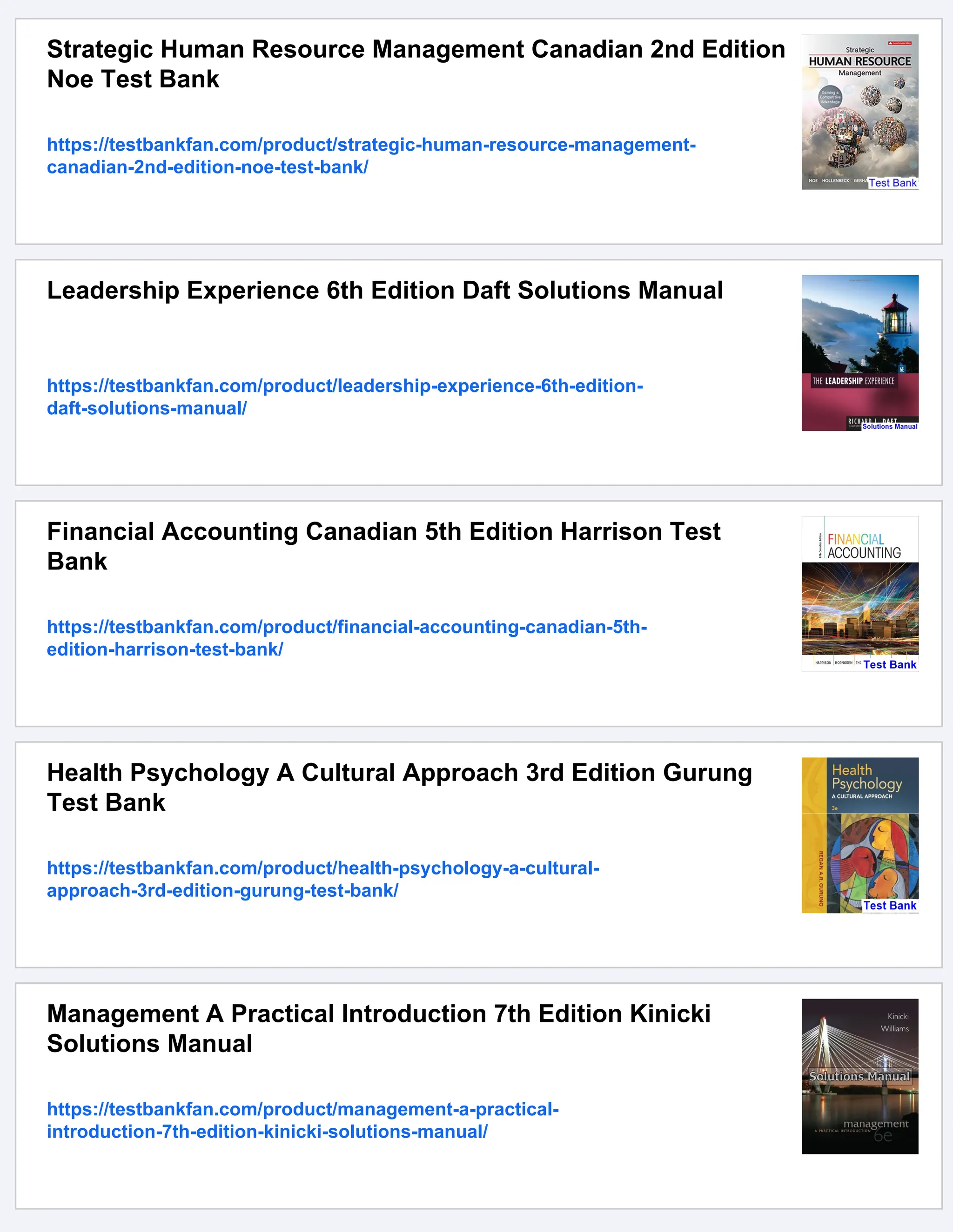 Strategic Human Resource Management Canadian 2nd Edition
Noe Test Bank
https://testbankfan.com/product/strategic-human-resource-management-
canadian-2nd-edition-noe-test-bank/
Leadership Experience 6th Edition Daft Solutions Manual
https://testbankfan.com/product/leadership-experience-6th-edition-
daft-solutions-manual/
Financial Accounting Canadian 5th Edition Harrison Test
Bank
https://testbankfan.com/product/financial-accounting-canadian-5th-
edition-harrison-test-bank/
Health Psychology A Cultural Approach 3rd Edition Gurung
Test Bank
https://testbankfan.com/product/health-psychology-a-cultural-
approach-3rd-edition-gurung-test-bank/
Management A Practical Introduction 7th Edition Kinicki
Solutions Manual
https://testbankfan.com/product/management-a-practical-
introduction-7th-edition-kinicki-solutions-manual/
 