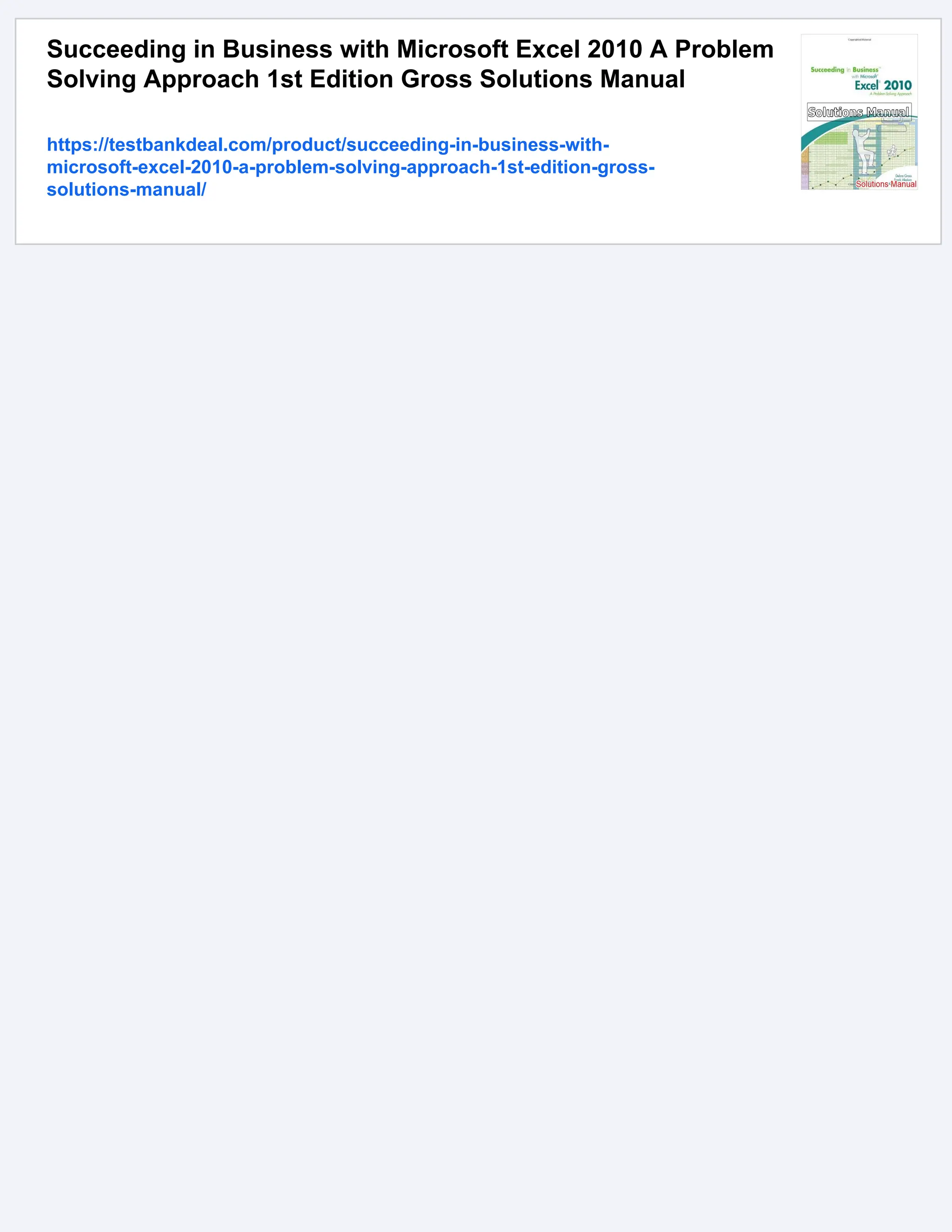 Succeeding in Business with Microsoft Excel 2010 A Problem
Solving Approach 1st Edition Gross Solutions Manual
https://testbankdeal.com/product/succeeding-in-business-with-
microsoft-excel-2010-a-problem-solving-approach-1st-edition-gross-
solutions-manual/
 