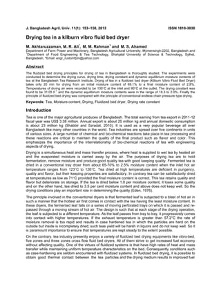 J. Bangladesh Agril. Univ. 11(1): 153–158, 2013 ISSN 1810-3030
Drying tea in a kilburn vibro fluid bed dryer
M. Akhtaruzzaman, M. R. Ali*
, M. M. Rahman1
and M. S. Ahamed
Department of Farm Power and Machinery, Bangladesh Agricultural University, Mymensingh-2202, Bangladesh and
1
Department of Food Engineering & Tea Technology, Shahjalal University of Science & Technology, Sylhet,
Bangladesh, *Email: engr_rustomfpm@yahoo.com
Abstract
The fluidized bed drying principles for drying of tea in Bangladesh is thoroughly studied. The experiments were
conducted to determine the drying curve, drying time, drying constant and dynamic equilibrium moisture contents of
tea at the Bangladesh Tea Research Institute. Drying of tea in a fluidized bed dryer (Kilburn Vibro Fluid Bed Dryer)
takes only 20 min for drying from an initial moisture content of 69.1% to a final moisture content of 2.8%.
Temperatures of drying air were recorded to be 130°C at the inlet and 90°C at the outlet. The drying constant was
found to be 31.05 h
-1
and the dynamic equilibrium moisture contents were in the range of 18.3 to 2.0%. Finally the
principle of fluidized bed drying was compared with the principle of conventional endless chain pressure type drying.
Keywords: Tea, Moisture content, Drying, Fluidized bed dryer, Drying rate constant
Introduction
Tea is one of the major agricultural produces of Bangladesh. The total earning from tea export in 2011-12
fiscal year was US$ 3.38 million. Annual export is about 25 million kg and annual domestic consumption
is about 23 million kg (Shabbir and Sa‫י‬adat, 2010). It is used as a very popular beverage all over
Bangladesh like many other countries in the world. Tea industries are spread over five continents in units
of various sizes. A large number of chemical and bio-chemical reactions take place in tea processing and
these reactions are critical to maintain the quality of the final product such as flavor and color. This
emphasizes the importance of the interrelationship of bio-chemical reactions of tea with engineering
aspects of drying.
Drying is a simultaneous heat and mass transfer process, where heat is supplied to wet tea by heated air
and the evaporated moisture is carried away by the air. The purposes of drying tea are to hold
fermentation, remove moisture and produce good quality tea with good keeping quality. Fermented tea is
dried in a conventional tray dryer from about 65-70% to 2.5% moisture content when the inlet hot air
temperature ranges from 123°C to 126°C. Tea dried at high temperatures are deficient in pungency,
quality and flavor, but their keeping properties are satisfactory. In contrary tea can be satisfactorily dried
at temperatures as low as 71°C provided the final moisture content is correct. This tea retains quality and
flavor but deteriorate on storage. If the tea is dried below 1.0 per moisture content, it loses some quality
and on the other hand, tea dried to 3.5 per cent moisture content and above does not keep well. So the
drying conditions play an important role in determining the quality (Eden, 1976).
The principle involved in the conventional dryers is that fermented leaf is subjected to a blast of hot air in
such a manner that the hottest air first comes in contact with the tea having the least moisture content. In
these dryers, the fermented leaf falls on a series of moving perforated trays on which it is passed and re-
passed through a moving stream of hot air. The design is such that at each stage of the drying operation,
the leaf is subjected to a different temperature. As the leaf passes from tray to tray, it progressively comes
into contact with higher temperatures. If the exhaust temperature is greater than 57.2°C the rate of
moisture removal is too rapid and results in case hardened tea in which the particles are hard on the
outside but inside is incompletely dried; such teas yield will be harsh in liquors and do not keep well. So it
is paramount importance to ensure that temperatures are kept steady to the extent possible.
On the contrary, tea industry presently enjoys a variety of fluidized bed drying equipments like vibro-bed,
five zones and three zones cross flow fluid bed dryers. All of them strive to get increased fuel economy
without affecting quality. One of the virtues of fluidized systems is that have high rates of heat and mass
transfer while maintaining uniform temperature characteristics on the bed. Consequently conditions such
as case-hardening are seldom encountered with fluidized systems. In fluidized bed drying, it is possible to
obtain good thermal contact between the tea particles and the drying medium results in improved fuel
 