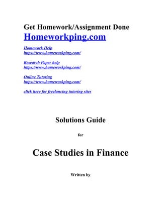 Get Homework/Assignment Done
Homeworkping.com
Homework Help
https://www.homeworkping.com/
Research Paper help
https://www.homeworkping.com/
Online Tutoring
https://www.homeworkping.com/
click here for freelancing tutoring sites
Solutions Guide
for
Case Studies in Finance
Written by
 