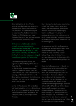 Schon jetzt gibt es für den „Arbeiter
jederorts“ eine Reihe von Alternativen zum
herkömmlichen Büro. Cafés vermarkten
sich erfolgreich als Ersatzbüro: Dort gibt
es kostenloses WLAN, Steckdosen zum
Aufladen von Mobilgeräten und sogar
Business-Lounges für alle, die ohne störende
Geräuschkulisse arbeiten möchten.
30 % der von Leitz Befragten arbeiten
im Laufe einer durchschnittlichen
Arbeitswoche in einem Café. 24 % bringen
dort sogar bis zu vier Stunden zu – also
einen halben Arbeitstag. Das Arbeiten im
„Coffice“, wie manche dazu sagen, steigert
vielen Studien zufolge die Produktivität.
Die Abwechslung vom Büro oder den
eigenen vier Wänden beflügelt mitunter die
Kreativität. Die University of Chicago fand
im Rahmen einer Untersuchung heraus,
dass nicht etwa totale Stille, sondern ein
Geräuschpegel von 70 dB in der Umgebung
leistungs- und innovationsfördernd wirkt.
Schon gibt es Angebote wie den Onlinedienst
„Coffitivity“, der die typische Klangkulisse
eines Cafés simuliert.
Und für den Fall, dass das Café um die Ecke
kein WLAN hat, gibt es coffice.co. Dieser Dienst
ist mit Foursquare verbunden und hilft bei der
Suche nach einem Café in der Nähe mit der
richtigen Ausstattung und dem passenden
Ambiente.
Kaum überraschen dürfte, dass das Arbeiten
im Café eher bei kleineren Unternehmen
(sprich: Unkonventionelleren Unternehmen,
denen es womöglich an Platz mangelt)
toleriert und häufiger von Jüngeren in
Anspruch genommen wird. Letzteres könnte
damit zusammenhängen, dass es für manche
die direkte Fortsetzung einer Gewohnheit aus
Studententagen ist.
Mit der wachsenden Zahl der Servicebüros
haben wir uns bereits im White Paper „Smart
arbeiten. Mobil arbeiten.“ beschäftigt.
Nahezu 40 % der Teilnehmer unserer
Leitz-Umfrage nutzen im Verlauf einer
normalen Arbeitswoche ein Servicebüro. 5 %
verbringen dort mehr als zwei Arbeitstage pro
Woche.
Das typische Servicebüro ist im Grunde ein
moderner, aber herkömmlicher Büroraum
an einem viel frequentierten Standort –
etwas fade, aber so eingerichtet, dass die
meisten damit die meiste Zeit zufrieden
sind. Im Gleichschritt mit zeitgemäßen
Arbeitsmethoden wird dieses Modell nun
zunehmend variiert, soll heißen: Es wird
individueller und weniger homogen. Beispiele
dafür sind The Office Group, WeWork (nach
Worten des Gründers ein „physisches
soziales Netzwerk“, dessen Wert sich im
ersten Halbjahr 2015 auf 10 Milliarden US-
Dollar verdoppelt hat), The Clubhouse und
Second Home – alle stammen aus einem
Segment, das als „Office as a Service“ („Büro
als Dienstleistung“) bezeichnet wird.
Die Alternativen …
S
29
 