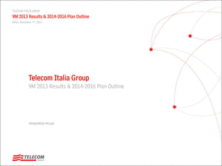 TELECOM ITALIA GROUP

9M 2013 Results & 2014-2016 Plan Outline
Milan, November 7th, 2013

Telecom Italia Group
9M 2013 Results & 2014-2016 Plan Outline

PIERGIORGIO PELUSO

 