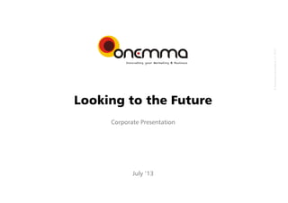 © Onemmaconsultors,s.l.2013
Looking to the Future
Corporate Presentation
July ’13
 