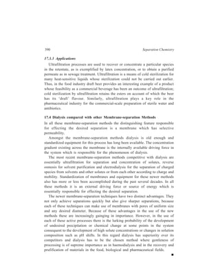 18 
Centrifugation 
Separations by centrifugation techniques are based upon the behaviour of particles 
in an applied centrifugal field. Particles that can be subjected to separation by 
centrifugation may, of course, mean entities belonging to the realm of ‘matter in 
bulk’ as, for example, a precipitate. However, in the present context, particles may 
as well mean subdivisions of matter as small as biochemical macromolecules. 
18.1 Working Principle 
A particle, whether it is a macromolecule, a precipitate or a cell organelle, is 
subjected to a centrifugal force when it is rotated at a high speed, the latter being 
commonly expressed in terms of revolutions per minute. The particles are normally 
present in a specified liquid medium held in tubes or bottles, which are loacted in 
the rotor of a centrifuge. The rotor is positioned centrally on the drive shaft of the 
centrifuge. Particles which differ in density, shape or size can be separated since 
they sediment at different rates in the centrifugal field. 
The rate of sedimentation of particles is dependent upon the applied centrifugal 
field (G). The field, which is directed radially outwards, is determined by the 
square of angular velocity of the rotor (ω, in radians per second) and the radial 
distance (r, in cm) of the particle from the axis of rotation, according to the 
equation : 
G = ω2r ...(18.1) 
Since one revolution of rotor is equal to 2π radians, its angular velocity, in 
radians per second, can readily be expressed in terms of revolutions per minute 
(rev min–1) : 
ω = 
π − 
2 revmin 1 
60 
...(18.2) 
The centrifugal field (G) in terms of rev min–1 is then : 
π2 ( − 
1 )2 4 revmin r 
G = 3600 
...(18.3) 
 
