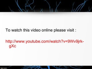 To watch this video online please visit :
http://www.youtube.com/watch?v=9Wv9jrkgXc

 