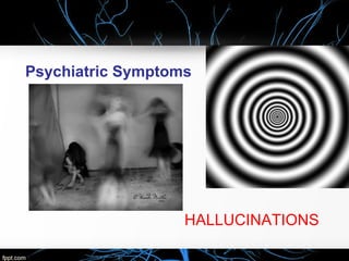 Psychiatric Symptoms

HALLUCINATIONS

 