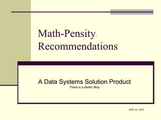 Math-Pensity℠
Recommendations
A Data Systems Solution Product
There is a Better Way
DSS, Inc. 2015
 