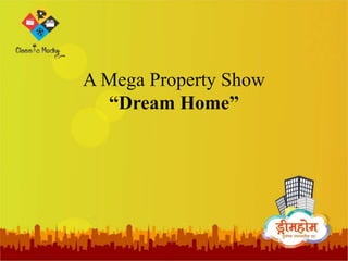 A Mega Property Show
“Dream Home”
 