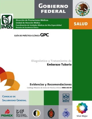 GUÍA DE PRÁCTICA CLÍNICA gpc
Diagnóstico y Tratamiento de
Embarazo Tubario
Evidencias y Recomendaciones
Catálogo Maestro de Guías de Práctica Clínica: IMSS-182-09
 