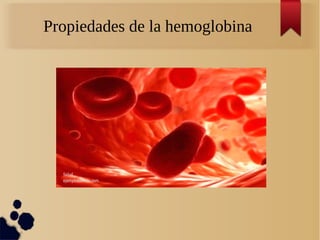Propiedades de la hemoglobina
 