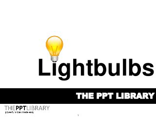 1
THE PPT LIBRARY
Lightbulbs
 