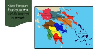 Χάρτης διοικητικής
διαίρεσης του 1833
Η Ελλάδα διαιρέθηκε
σε 10 νομούς
 