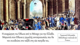 Η αναχώρηση του Όθωνα από το Μόναχο για την Ελλάδα.
Μπροστά στον Όθωνα η τριμελής αντιπροσωπεία, που θα
τον συνοδεύσει στο ταξίδι στη νέα πατρίδα του.
Γερμανική λιθογραφία.
Bibliothèque nationale de
France.
 