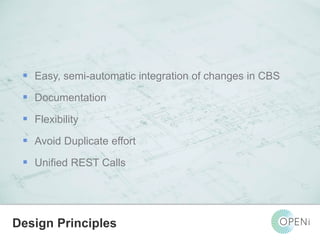  Easy, semi-automatic integration of changes in CBS 
 Documentation 
Open-Source, Web-Based, Framework for Integrating Applications with Cloud-based 
Services and Personal Cloudlets. 
 Flexibility 
 Avoid Duplicate effort 
 Unified REST Calls 
Design Principles 
 