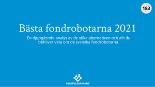 Bästa fondrobotarna 2021
En djupgående analys av de olika alternativen och allt du
behöver veta om de svenska fondrobotarna.
183
 