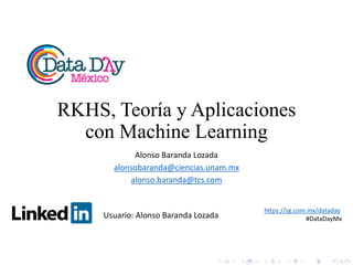 RKHS, Teoría y Aplicaciones
con Machine Learning
Alonso Baranda Lozada
alonsobaranda@ciencias.unam.mx
alonso.baranda@tcs.com
https://sg.com.mx/dataday
#DataDayMxUsuario: Alonso Baranda Lozada
 