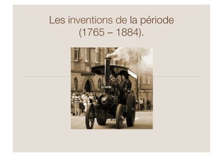 Les inventions de la période "
(1765 – 1884).
 