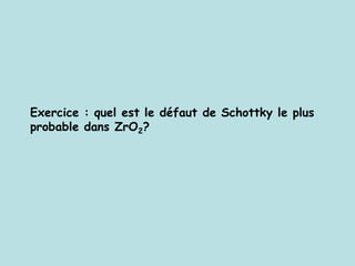 Exercice : quel est le défaut de Schottky le plus
probable dans ZrO2?
 