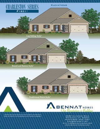 Elevations
Board and Batten Style*
Lap Siding Style*
Traditional Brick Style*
*All floor plans and elevations may not be available in all subdivisions.
Check our website at www.bennathomes.com for specific availabilities. 6582 Alvarado Road
Pensacola FL 32504
Phone(850) 232-1267
Fax(850)455-7167
rtuttle@bennathomes.com
www.bennathomes.com
#1831*
CHARLESTON SERIES
 