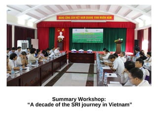 Summary Workshop:
“A decade of the SRI journey in Vietnam”
 