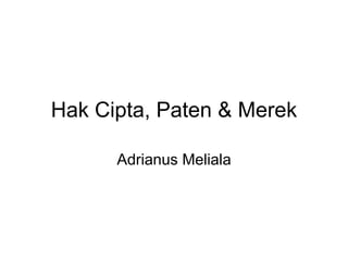 Hak Cipta, Paten & Merek
Adrianus Meliala
 