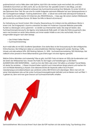 grobmechanisch und so fallen eben viele Spã¤ne, doch fã¼r die meisten Leute nervt einfach die unnã¼tze,
schã¤dliche Dummheit von SEO und KI, die nur die Zeit frisst. Der spezielle Content in den Blogs, und den
integrierten Rückverweisen (Backlink) verbessert das Suchmaschinenranking Ihrer Webseite. Ein erster Schritt ist
das Optimieren Ihrer Titel. Nur wer eine für mobile Endgeräte optimierte Webseite hat, kann Spitzenpositionen in
den Suchergebnissen belegen. Tracking deaktivieren. Solid - a radical new world wide web beyond Facebook &
Co. created by the web inventor @ timberners_lee /90243936/exclu… 3 days ago. Bei extrem starkem Wettbewerb
gibt es eine Art unsichtbare Grenze. 28. Bieten Sie Hilfe im Bereich eCommerce?
Zur Verbreitung von Social Content. Mini-Ursache, Riesenwirkung. Ein Linktext sind die anklickbaren Worte in
einem Link. Das Erstgespräch. Unymira unterstützt Sie dabei mit modernen Corporate Websites potenzielle
Kunden zu überzeugen und zu gewinnen - so werden aus Interessenten Leads. Das zeigt am besten, dass
Suchmaschinenoptimierung für die Agentur eine bedeutende Rolle spielt. Ich habe die Erfahrung gemacht, dass
wenn man konstant an seiner Seite arbeitet und immer wieder Inhalte so wie Links nachschiebt, man sich
einigermaßen langsam nach oben bewegt.
Seo Einfach Selber Machen•
Suchmaschineneintrag•
Auch mobil alles ok mit SEO. Excellente Spezialisten. Eine starke Basis ist die Voraussetzung für dein erfolgreiches
Online Business. Der Erfolg kann dabei an unterschiedlichsten Metriken festgemacht werden: Rankings, Traffic,
Umsatz und viele weiteren KPIs. SEO Ranking Faktoren. 0+ SEM - Suchmaschinenmarketing. SEO-Workshops. Hat
vielleicht schon jemand in Ihrem Bekanntenkreis gute Erfahrungen mit einer Agentur gemacht.
Welche Online-Aktivtäten sind notwendig? Was es gibt, sind SEO-Tools mit denen wir SEOs die Kundenseiten und
die Seiten der Mitbewerber bzw. Answer the Public für die Fragen und Feststellungen zu SEO Berlin.
AUSWERTUNG UND MONITORING. - macht es Sinn die FAQ's oder einen Teil selbst zu schreiben? Social Media.
Ich denke Sie verstehen… ;) Diesen Umstand haben natürlich auch Unternehmen längst erkannt und machen ihn
sich mit Mobile Marketing zu Nutzen. Eine relevante Dichte der Keywords sollte 4 bis 6 Prozent
newsolympique.com/celeenssif/post-was-verdienen-online-48519.html nicht übersteigen. Wenn man sich mit
seiner Internetpräsenz also auf der ersten Suchmaschinenergebnisseite befindet (und am Besten noch auf Platz 1-
3 gelistet ist), dann wird man gute Chancen auf Suchmaschinentraffic erhalten.
Seminarteilnehmer: Wie ist es bei Ihnen? Auch über die FDP machten sich die Jecken lustig. Top-Rankings ohne
 
