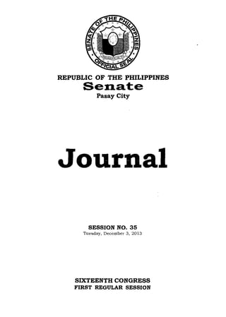 REPUBLIC OF THE PHILIPPINES
Senate
Pasay City
Journal
SESSION NO. 35
Tuesday, December 3, 2013
SIXTEENTH CONGRESS
FIRST REGULAR SESSION
 