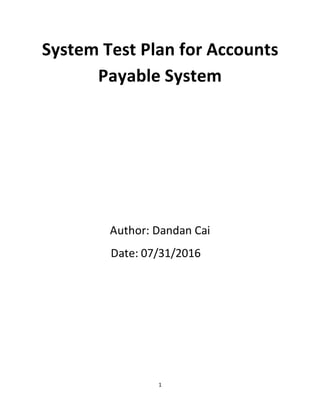 1
System Test Plan for Accounts
Payable System
Author: Dandan Cai
Date: 07/31/2016
 
