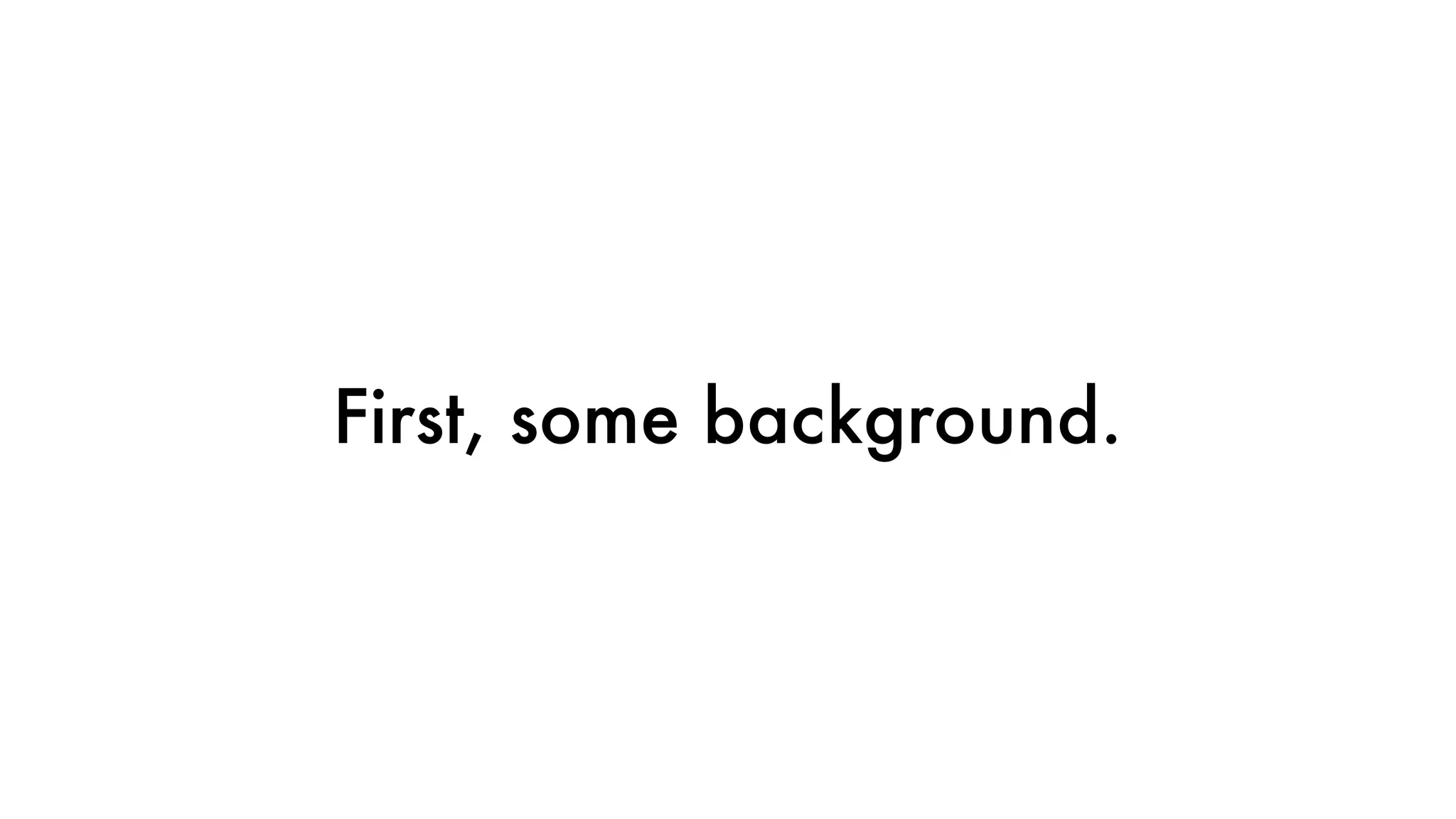 First, some background.
 