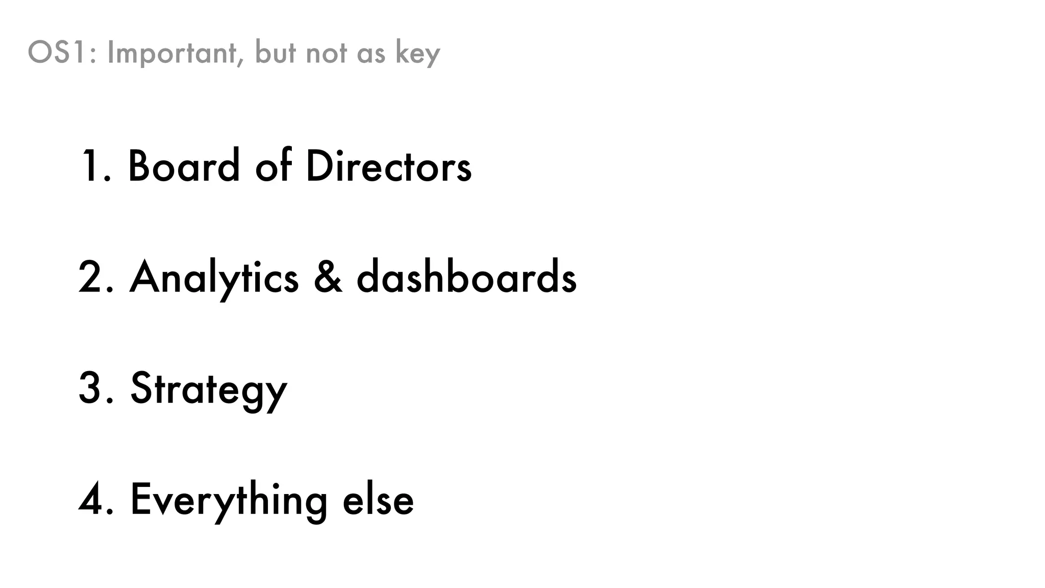 OS1: Important, but not as key
1. Board of Directors
2. Analytics & dashboards
3. Strategy
4. Everything else
 