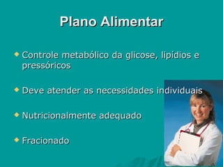 Plano Alimentar


Controle metabólico da glicose, lipídios e
pressóricos



Deve atender as necessidades individuais



Nutricionalmente adequado



Fracionado
25

 