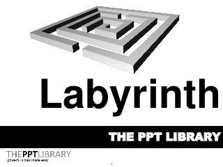 1
THE PPT LIBRARY
Labyrinth
 